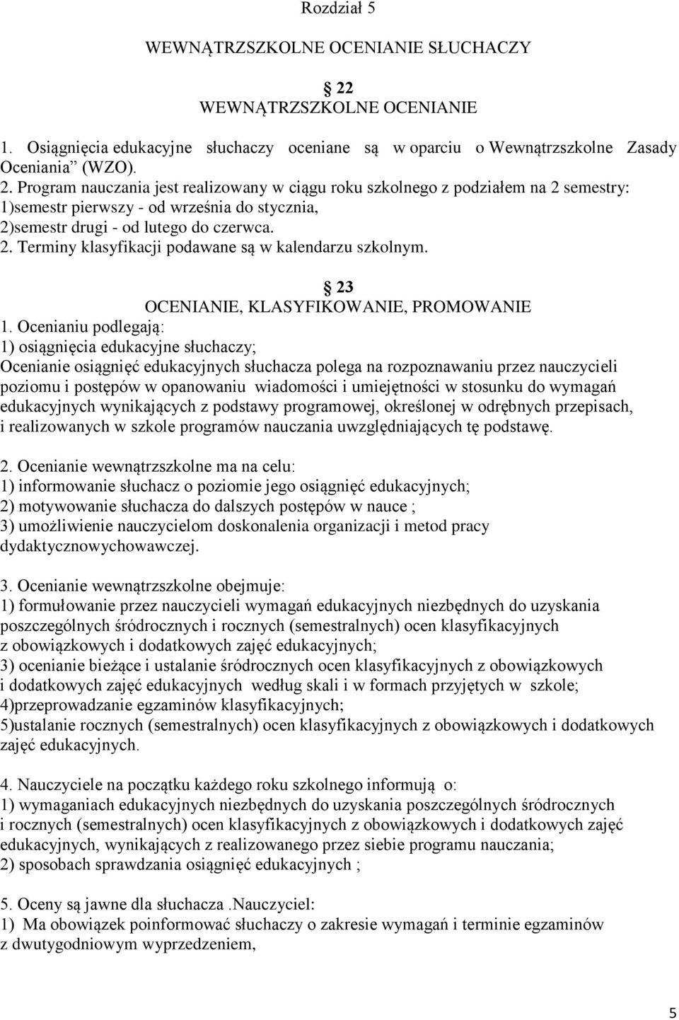 Program nauczania jest realizowany w ciągu roku szkolnego z podziałem na 2 semestry: 1)semestr pierwszy - od września do stycznia, 2)semestr drugi - od lutego do czerwca. 2. Terminy klasyfikacji podawane są w kalendarzu szkolnym.