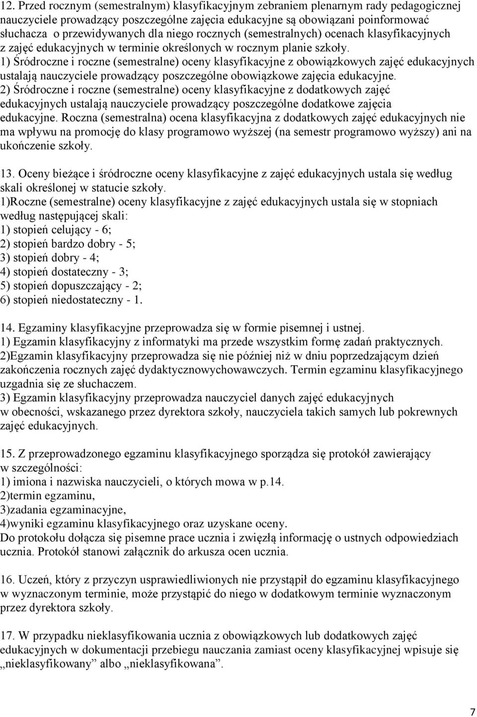 1) Śródroczne i roczne (semestralne) oceny klasyfikacyjne z obowiązkowych zajęć edukacyjnych ustalają nauczyciele prowadzący poszczególne obowiązkowe zajęcia edukacyjne.