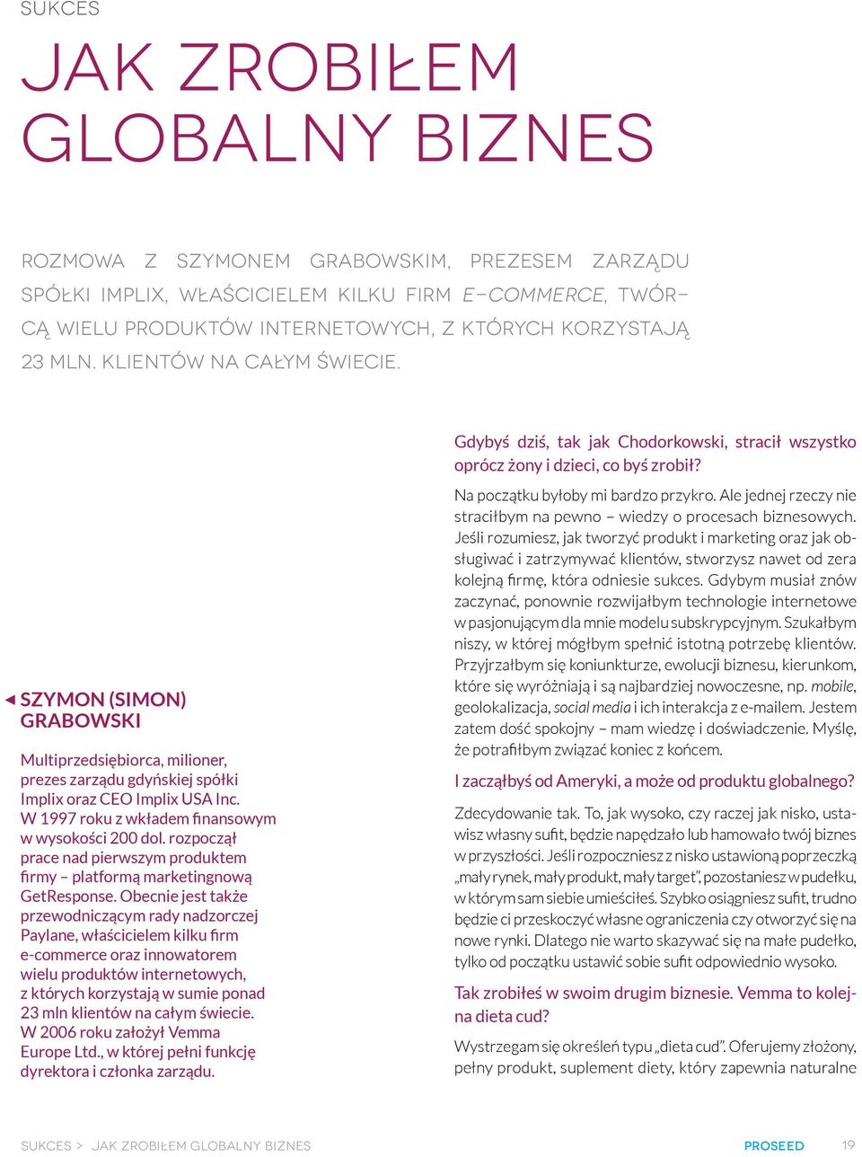 SZYMON (SIMON) GRABOWSKI Multiprzedsiębiorca, milioner, prezes zarządu gdyńskiej spółki Implix oraz CEO Implix USA Inc. W 1997 roku z wkładem finansowym w wysokości 200 dol.