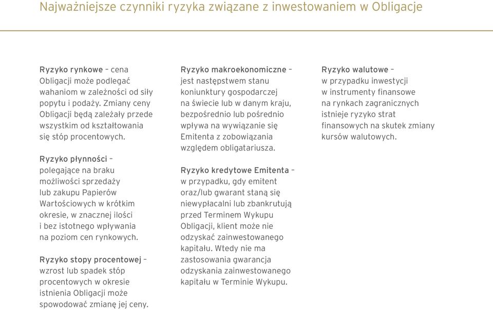 Ryzyko płynności polegające na braku możliwości sprzedaży lub zakupu Papierów Wartościowych w krótkim okresie, w znacznej ilości i bez istotnego wpływania na poziom cen rynkowych.