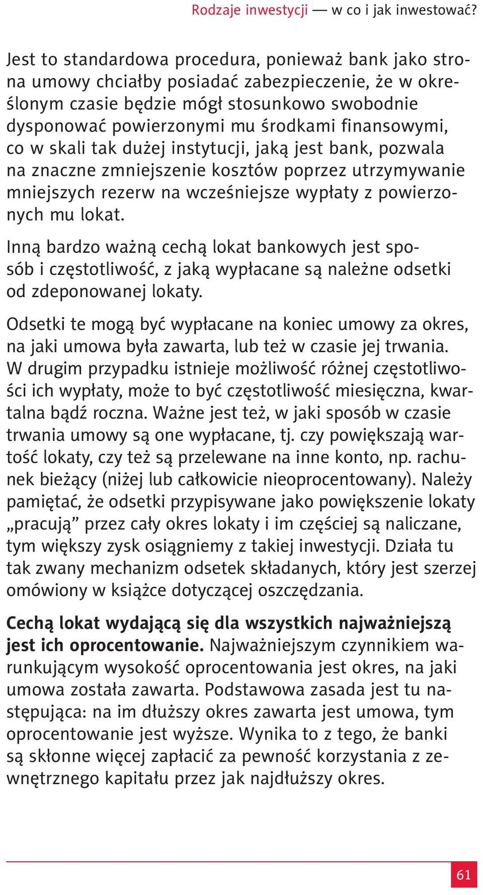 finansowymi, co w skali tak dużej instytucji, jaką jest bank, pozwala na znaczne zmniejszenie kosztów poprzez utrzymywanie mniejszych rezerw na wcześniejsze wypłaty z powierzonych mu lokat.