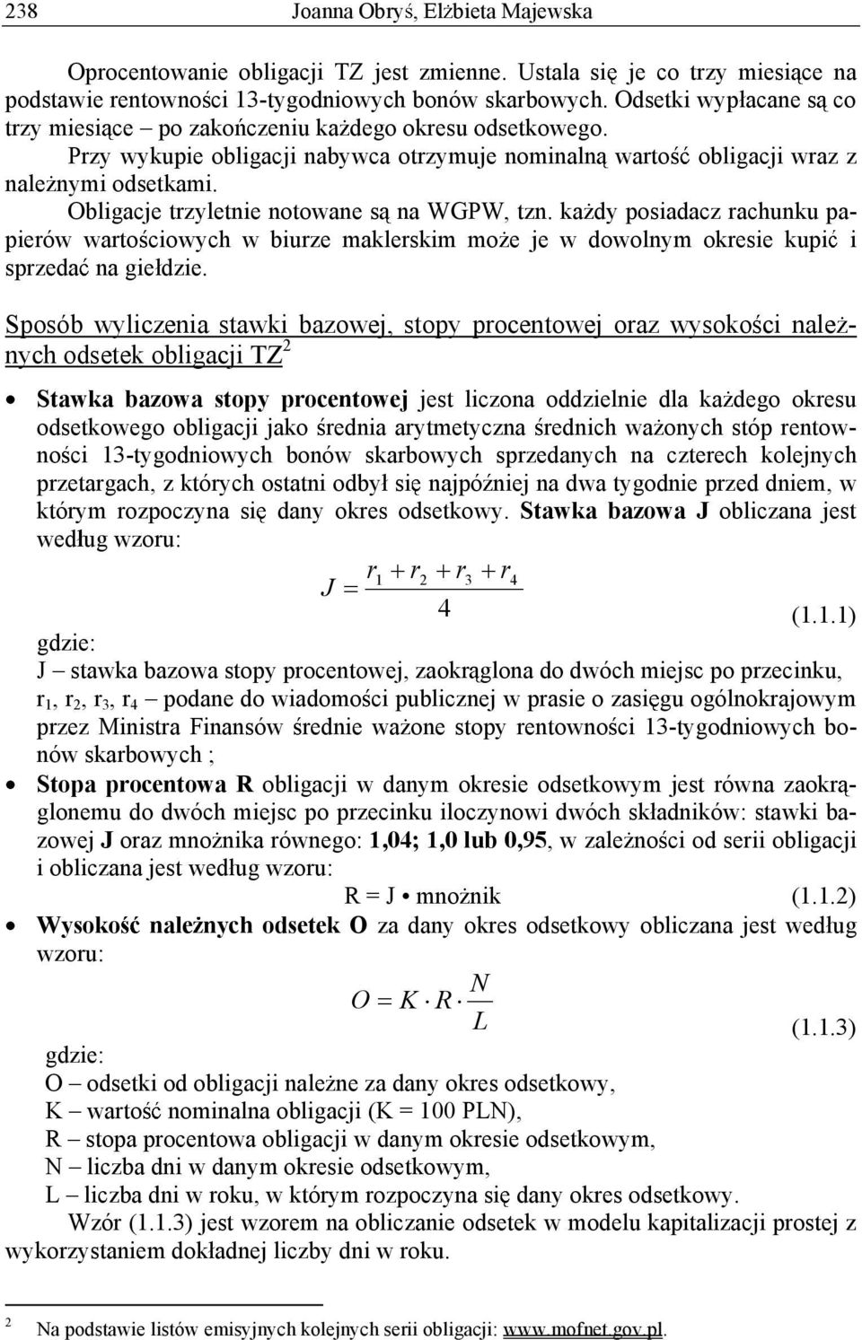 Obligacje trzletnie notowane s na WGW, tzn. ka d posiadacz rachunku papierów warto ciowch w biurze maklerskim mo e je w dowolnm okresie kupi i sprzeda na gie dzie.