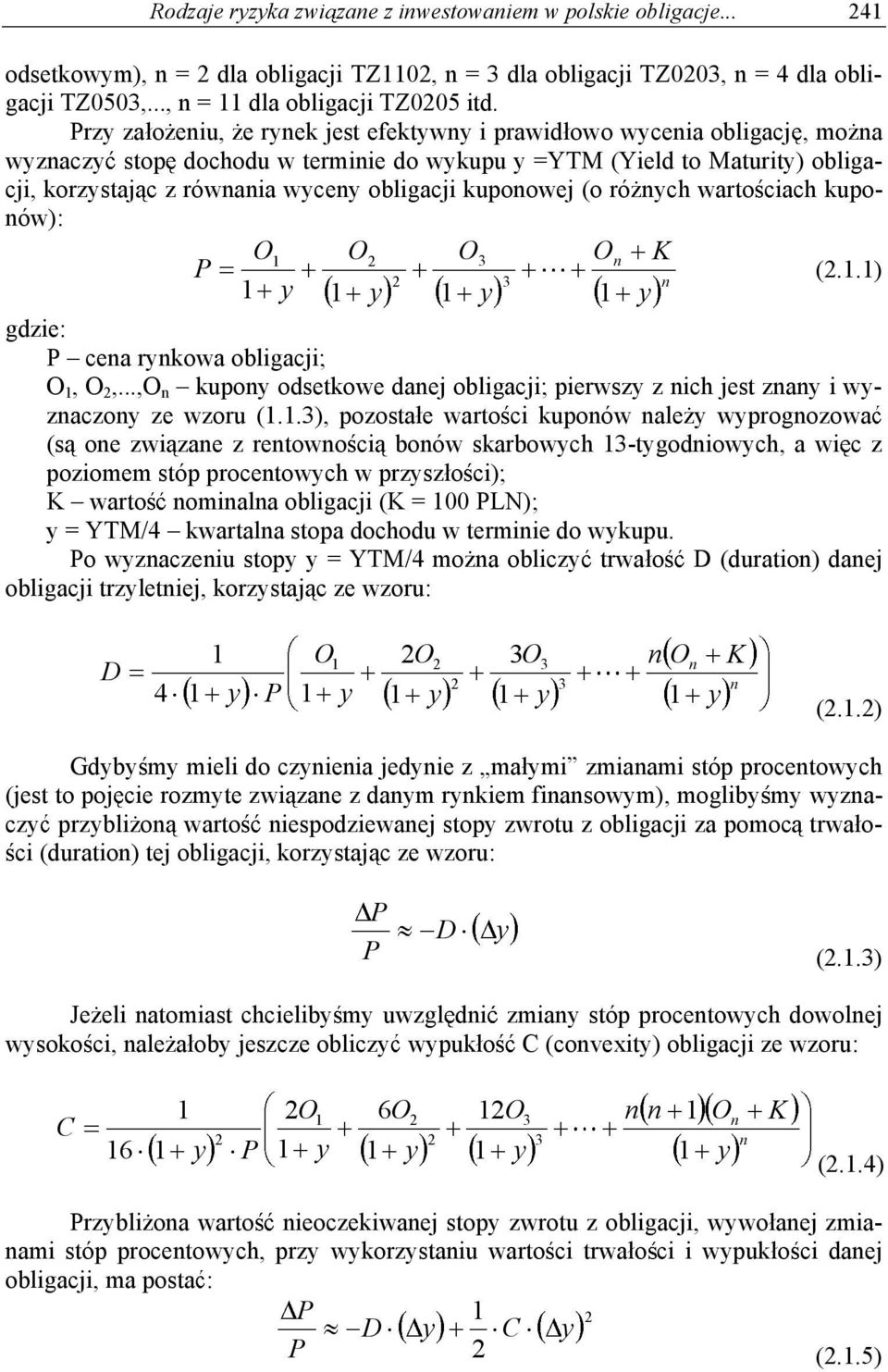 nch warto ciach kuponów): O O O On K (..) n gdzie: cena rnkowa obligacji; O, O,...,O n kupon odsetkowe danej obligacji; pierwsz z nich jest znan i wznaczon ze wzoru (.