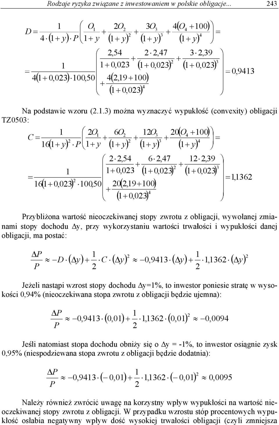 dochodu, prz wkorzstaniu warto ci trwa o ci i wpuk o ci danej obligacji, ma posta : D C 0,9,6 Je eli nast pi wzrost stop dochodu =%, to inwestor poniesie strat w wsoko ci 0,9% (nieoczekiwana stopa