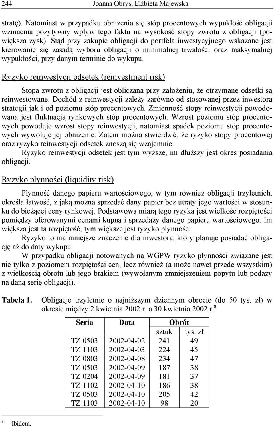 Rzko reinwestcji odsetek (reinvestment risk) Stopa zwrotu z obligacji jest obliczana prz za o eniu, e otrzmane odsetki s reinwestowane.