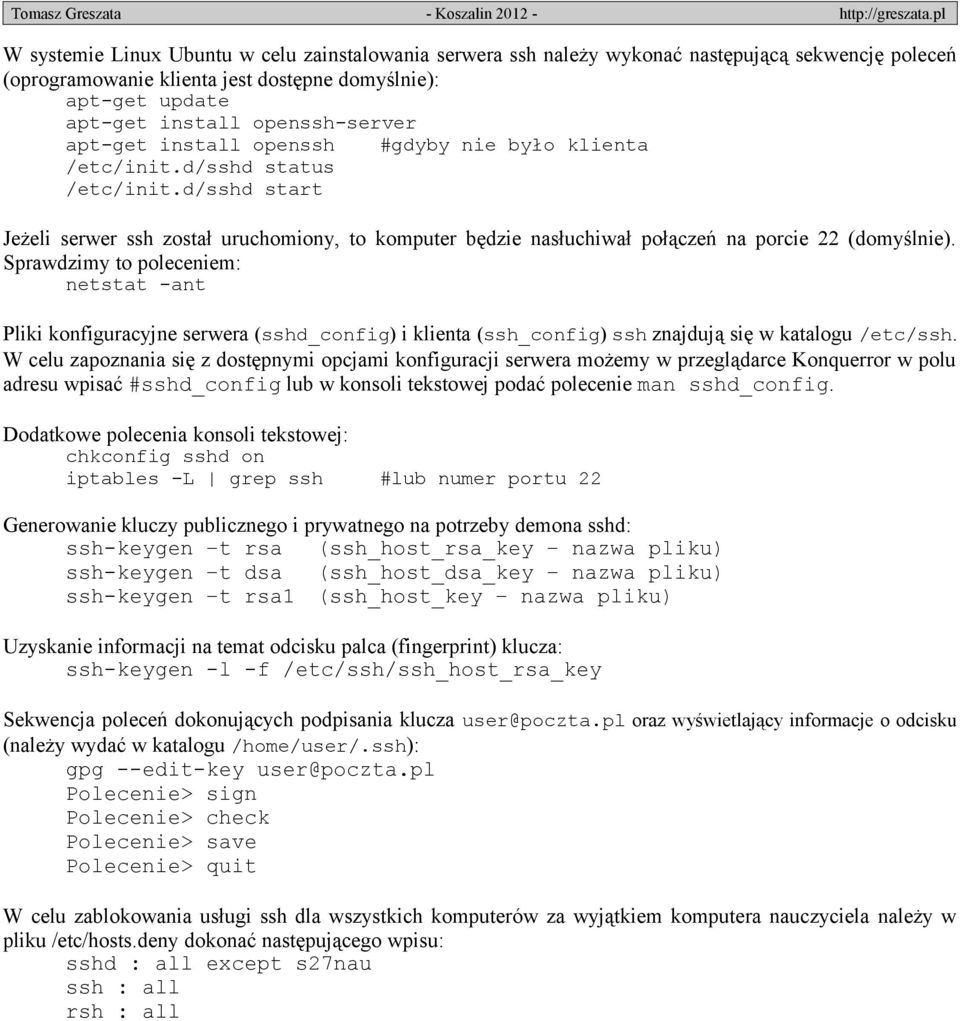 Sprawdzimy to poleceniem: netstat -ant Pliki konfiguracyjne serwera (sshd_config) i klienta (ssh_config) ssh znajdują się w katalogu /etc/ssh.