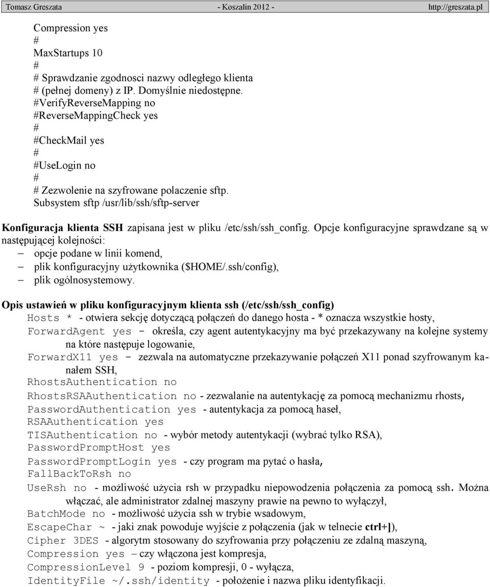 Subsystem sftp /usr/lib/ssh/sftp-server Konfiguracja klienta SSH zapisana jest w pliku /etc/ssh/ssh_config.