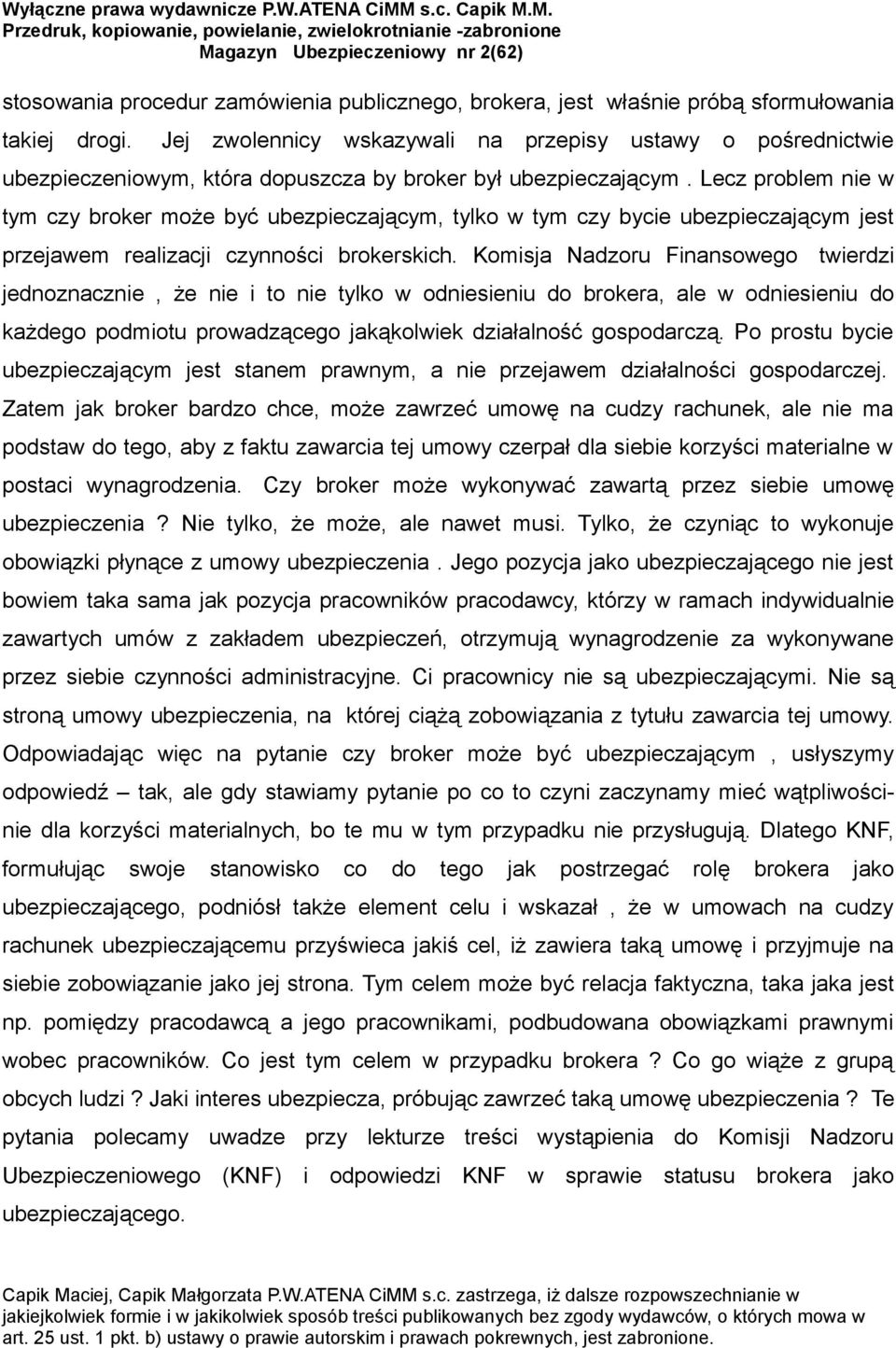 Lecz problem nie w tym czy broker może być ubezpieczającym, tylko w tym czy bycie ubezpieczającym jest przejawem realizacji czynności brokerskich.