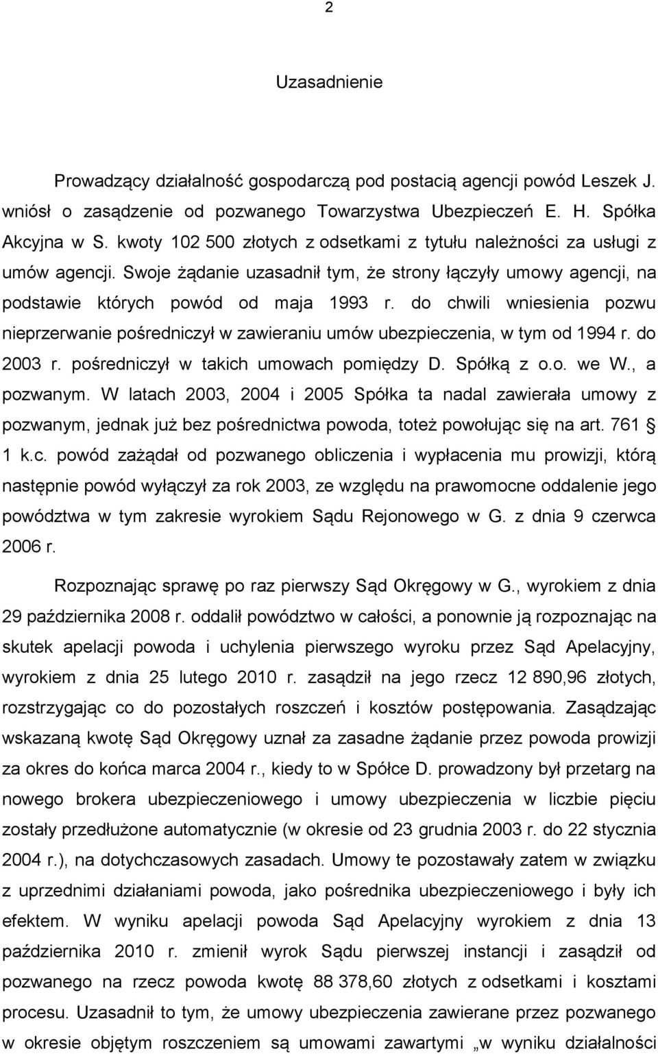 do chwili wniesienia pozwu nieprzerwanie pośredniczył w zawieraniu umów ubezpieczenia, w tym od 1994 r. do 2003 r. pośredniczył w takich umowach pomiędzy D. Spółką z o.o. we W., a pozwanym.