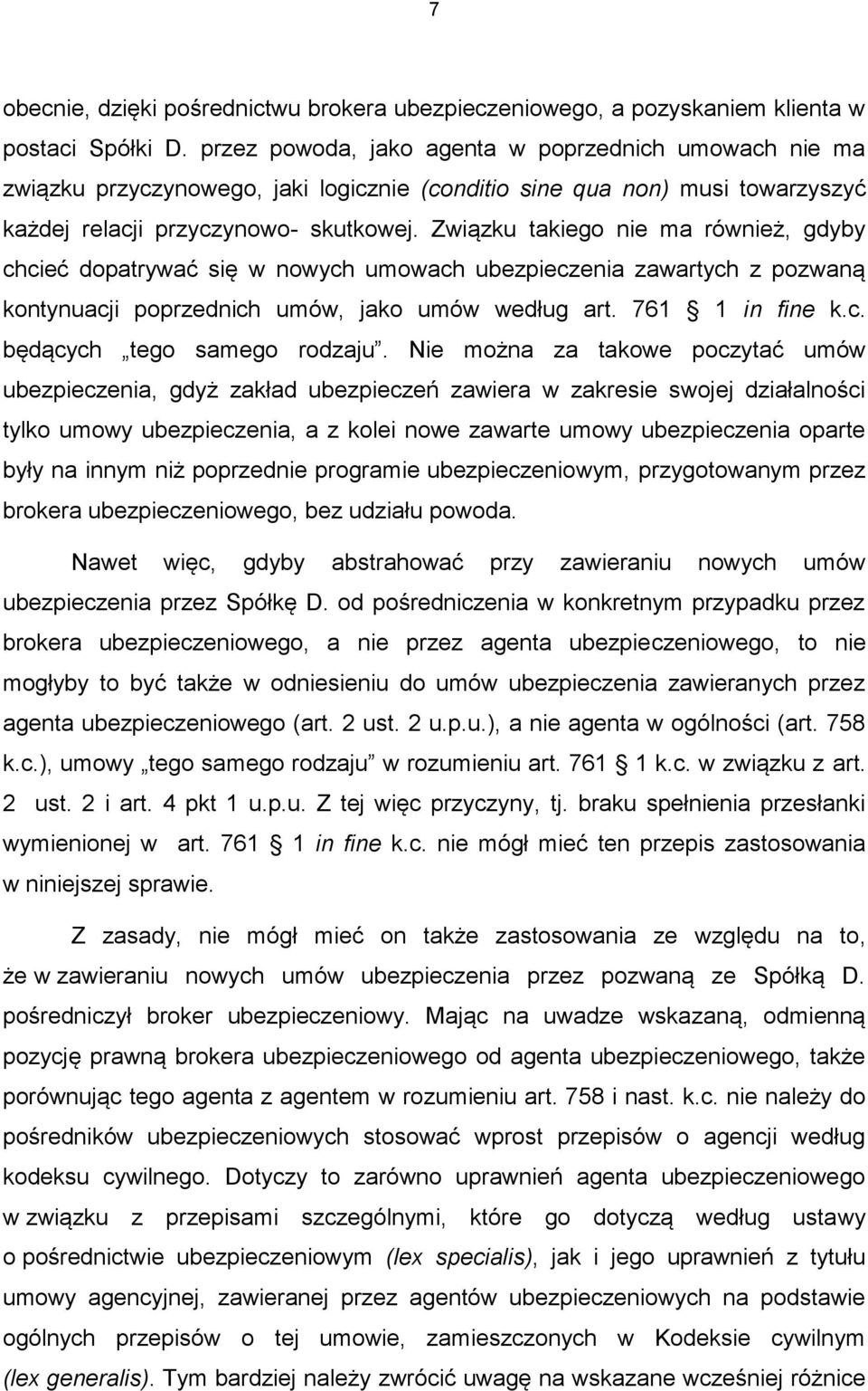 Związku takiego nie ma również, gdyby chcieć dopatrywać się w nowych umowach ubezpieczenia zawartych z pozwaną kontynuacji poprzednich umów, jako umów według art. 761 1 in fine k.c. będących tego samego rodzaju.