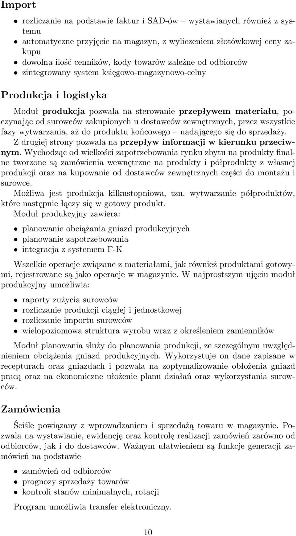 przez wszystkie fazy wytwarzania, aż do produktu końcowego nadającego się do sprzedaży. Z drugiej strony pozwala na przepływ informacji w kierunku przeciwnym.