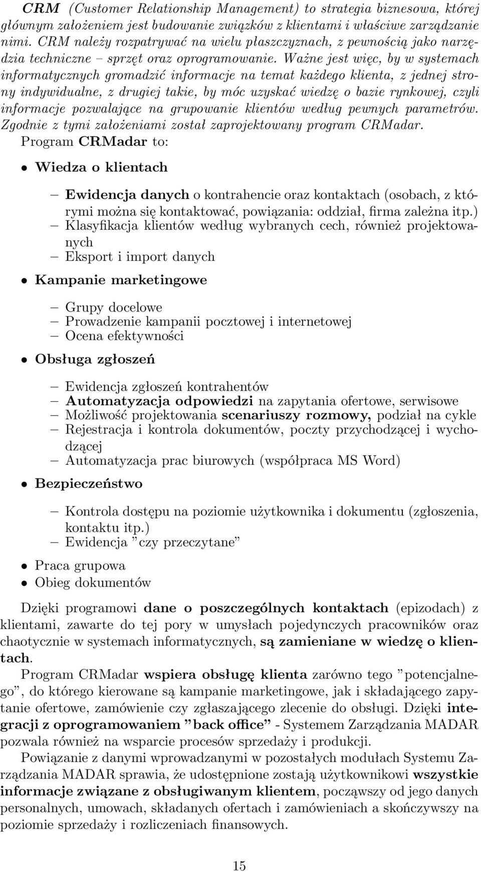 Ważne jest więc, by w systemach informatycznych gromadzić informacje na temat każdego klienta, z jednej strony indywidualne, z drugiej takie, by móc uzyskać wiedzę o bazie rynkowej, czyli informacje