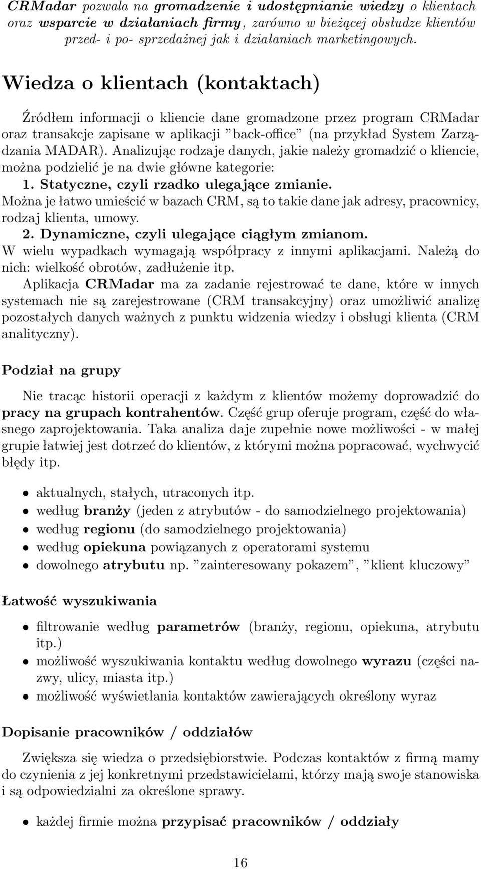 Analizując rodzaje danych, jakie należy gromadzić o kliencie, można podzielić je na dwie główne kategorie: 1. Statyczne, czyli rzadko ulegające zmianie.