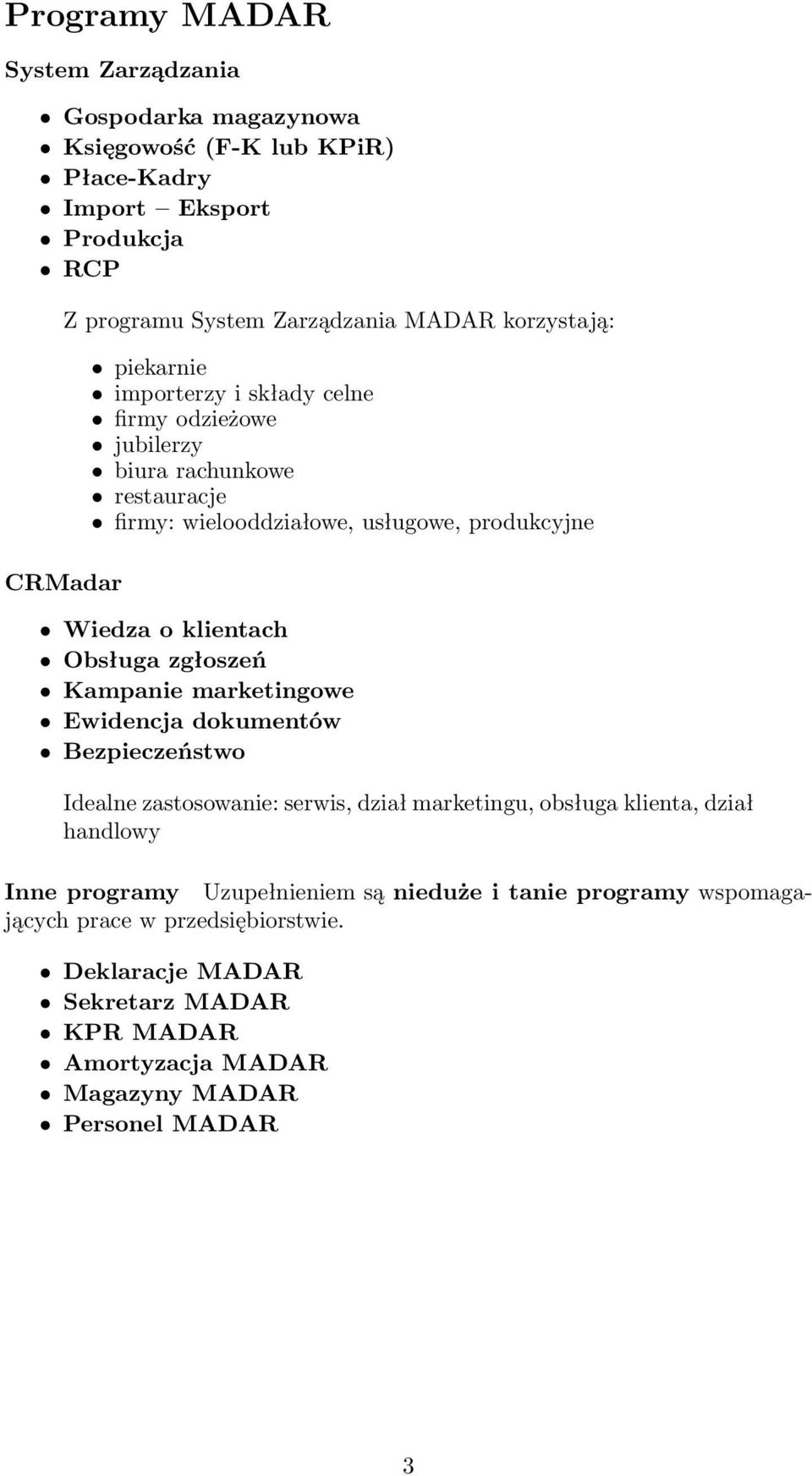 klientach Obsługa zgłoszeń Kampanie marketingowe Ewidencja dokumentów Bezpieczeństwo Idealne zastosowanie: serwis, dział marketingu, obsługa klienta, dział handlowy Inne