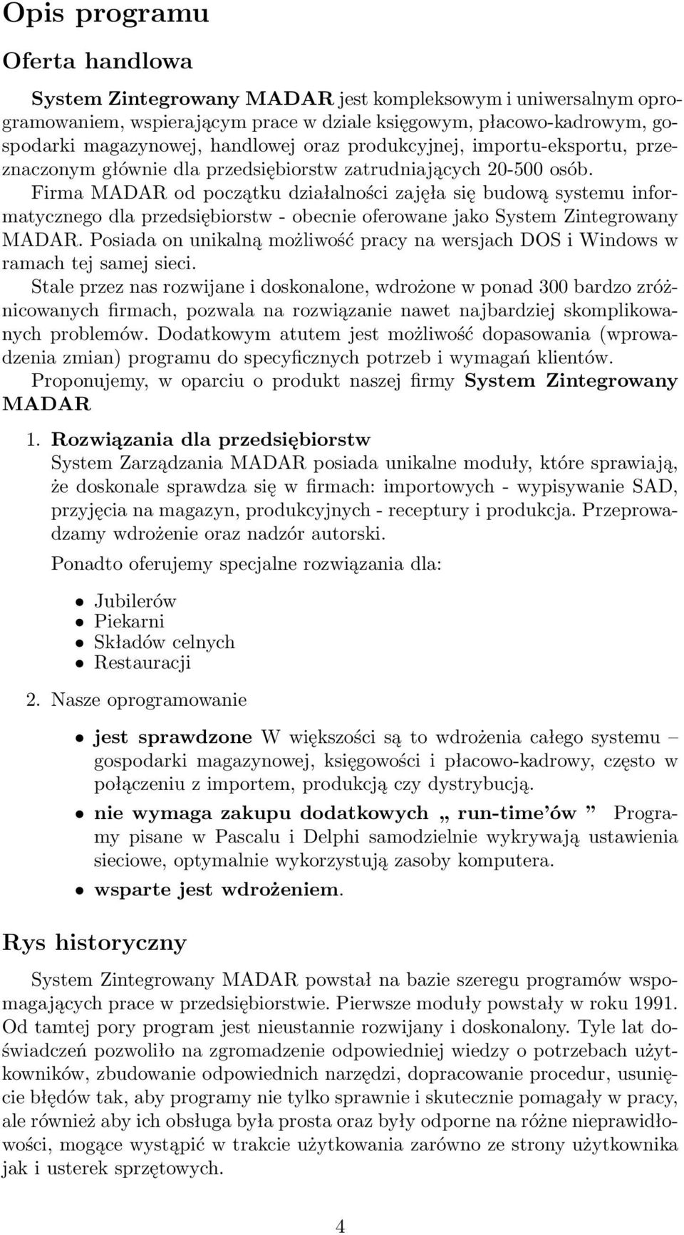 Firma MADAR od początku działalności zajęła się budową systemu informatycznego dla przedsiębiorstw - obecnie oferowane jako System Zintegrowany MADAR.