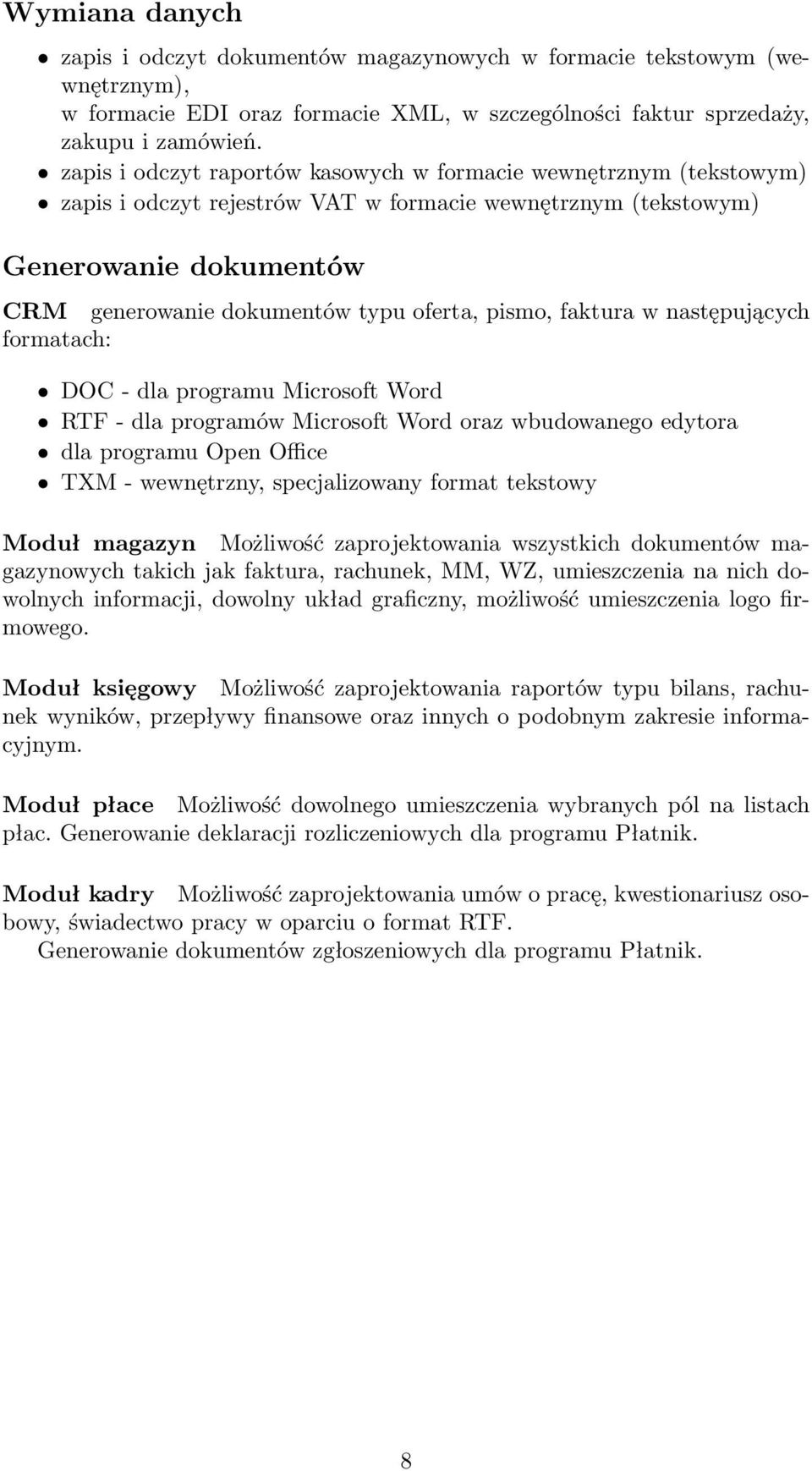 pismo, faktura w następujących formatach: DOC - dla programu Microsoft Word RTF - dla programów Microsoft Word oraz wbudowanego edytora dla programu Open Office TXM - wewnętrzny, specjalizowany