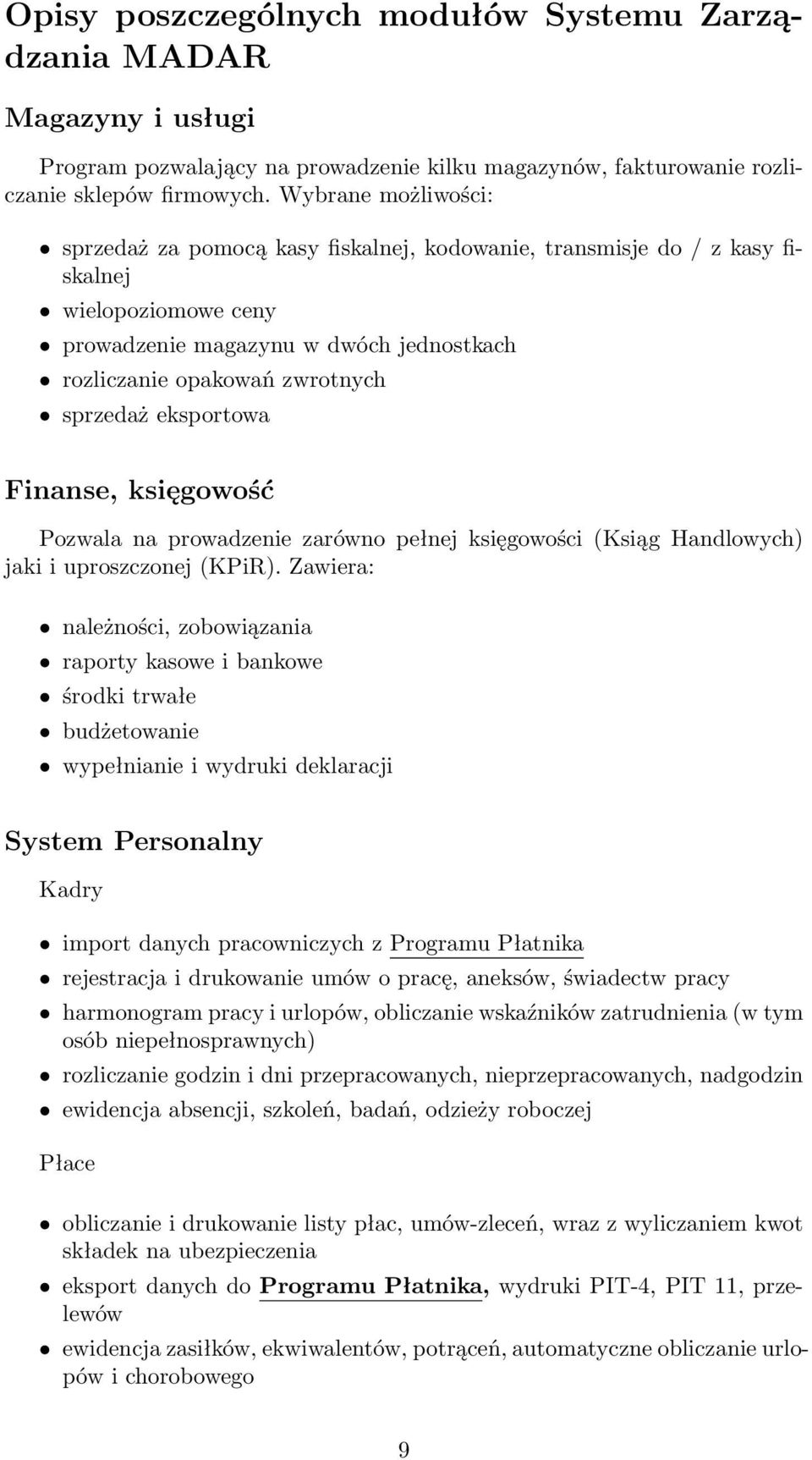 eksportowa Finanse, księgowość Pozwala na prowadzenie zarówno pełnej księgowości (Ksiąg Handlowych) jaki i uproszczonej (KPiR).