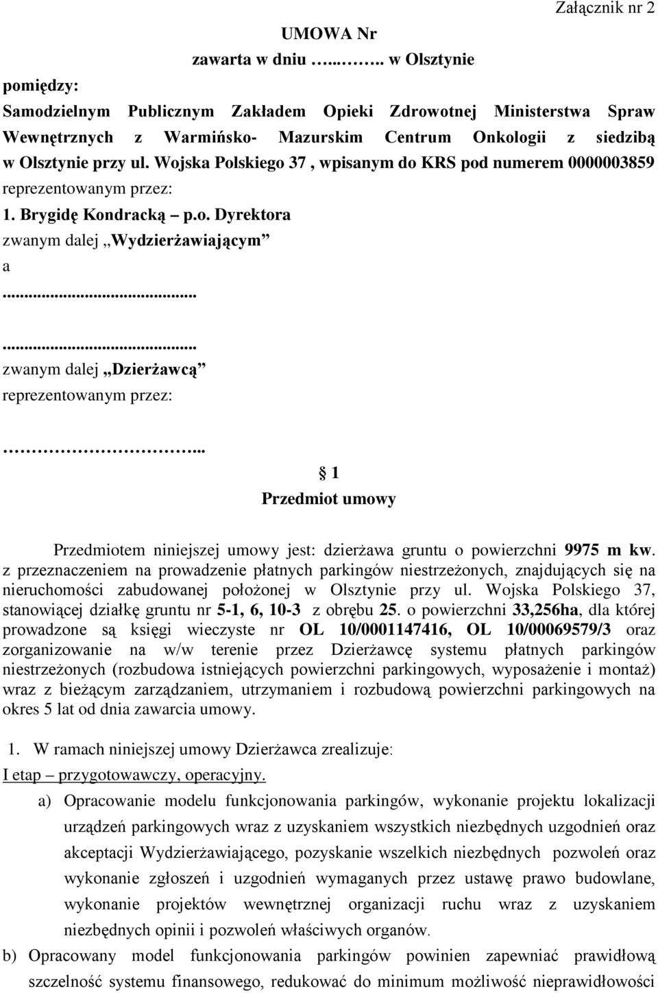 Wojska Polskiego 37, wpisanym do KRS pod numerem 0000003859 reprezentowanym przez: 1. Brygidę Kondracką p.o. Dyrektora zwanym dalej Wydzierżawiającym a...... zwanym dalej Dzierżawcą reprezentowanym przez:.