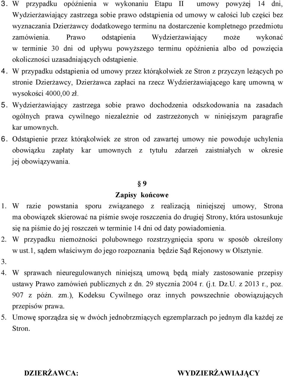 Prawo odstąpienia Wydzierżawiający może wykonać w terminie 30 dni od upływu powyższego terminu opóźnienia albo od powzięcia okoliczności uzasadniających odstąpienie. 4.