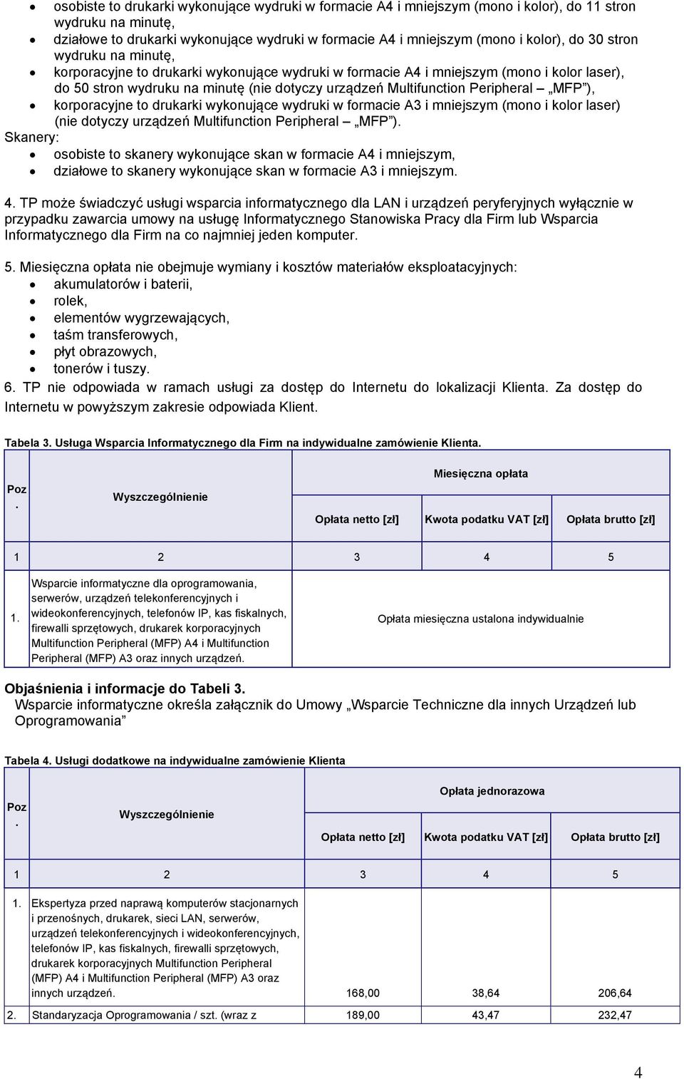 MFP ), korporacyjne to drukarki wykonujące wydruki w formacie A3 i mniejszym (mono i kolor laser) (nie dotyczy urządzeń Multifunction Peripheral MFP ) Skanery: osobiste to skanery wykonujące skan w