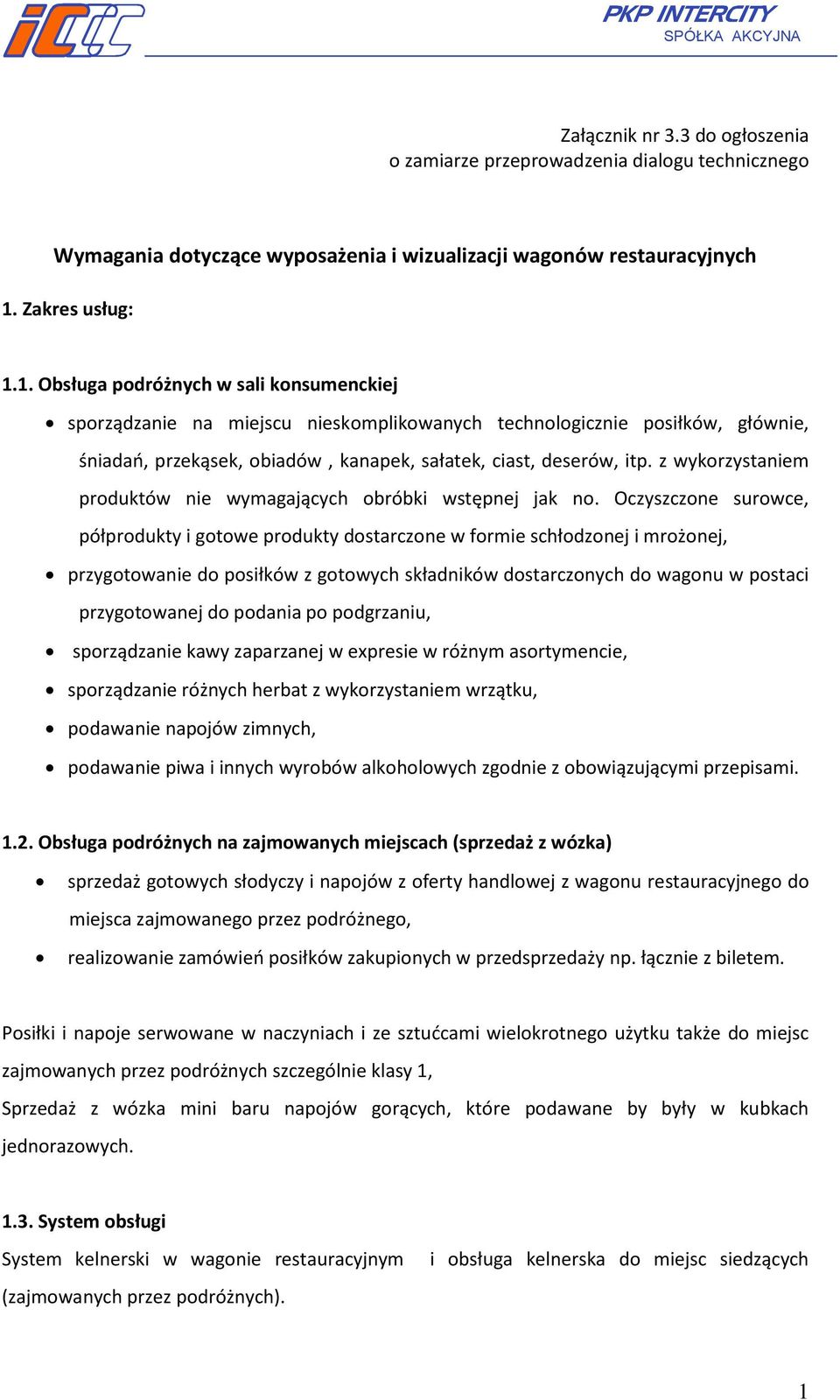 1. Obsługa podróżnych w sali konsumenckiej sporządzanie na miejscu nieskomplikowanych technologicznie posiłków, głównie, śniadań, przekąsek, obiadów, kanapek, sałatek, ciast, deserów, itp.