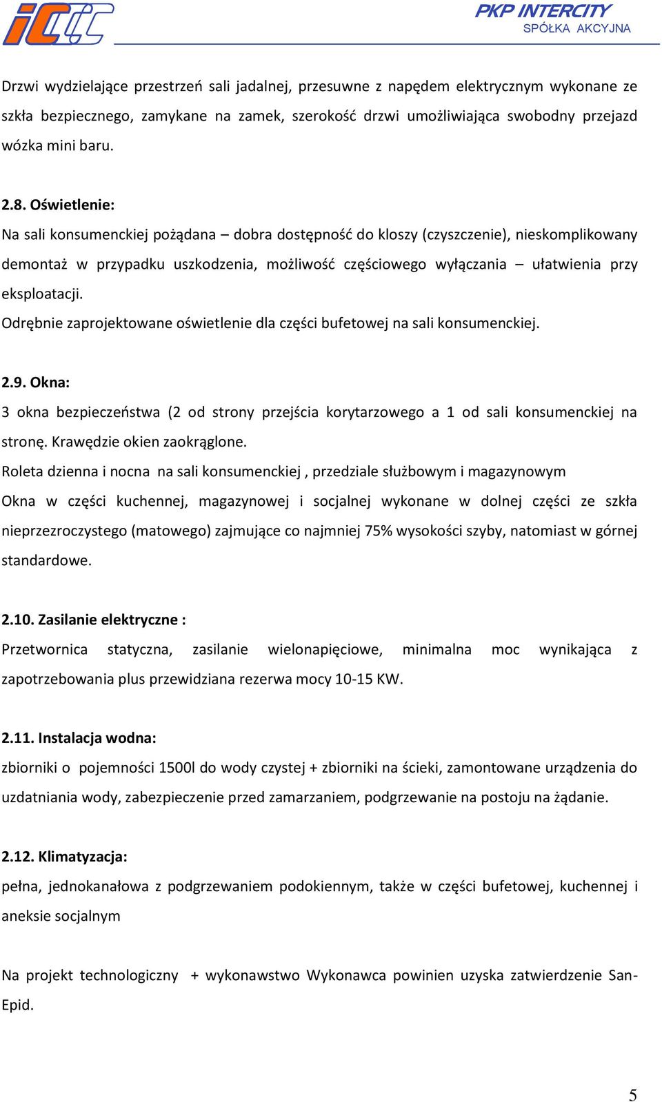 Odrębnie zaprojektowane oświetlenie dla części bufetowej na sali konsumenckiej. 2.9. Okna: 3 okna bezpieczeństwa (2 od strony przejścia korytarzowego a 1 od sali konsumenckiej na stronę.