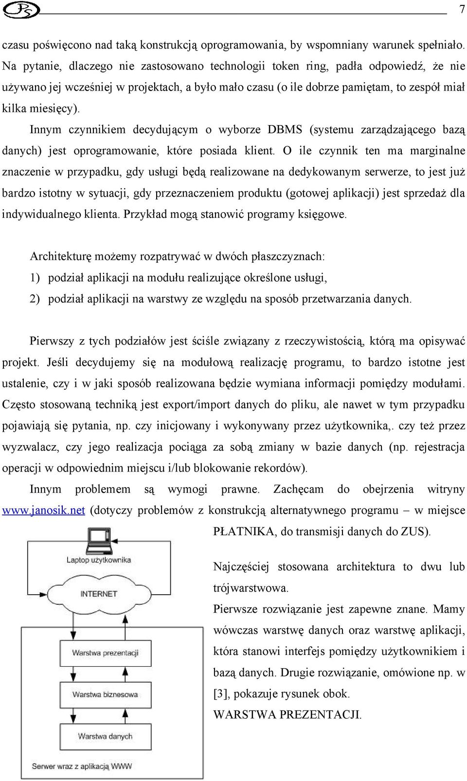 Innym czynnikiem decydującym o wyborze DBMS (systemu zarządzającego bazą danych) jest oprogramowanie, które posiada klient.