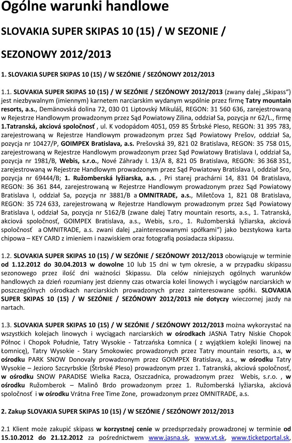 s., Demänovská dolina 72, 030 01 Liptovský Mikuláš, REGON: 31 560 636, zarejestrowaną w Rejestrze Handlowym prowadzonym przez Sąd Powiatowy Zilina, oddział Sa, pozycja nr 62/L., firmę 1.