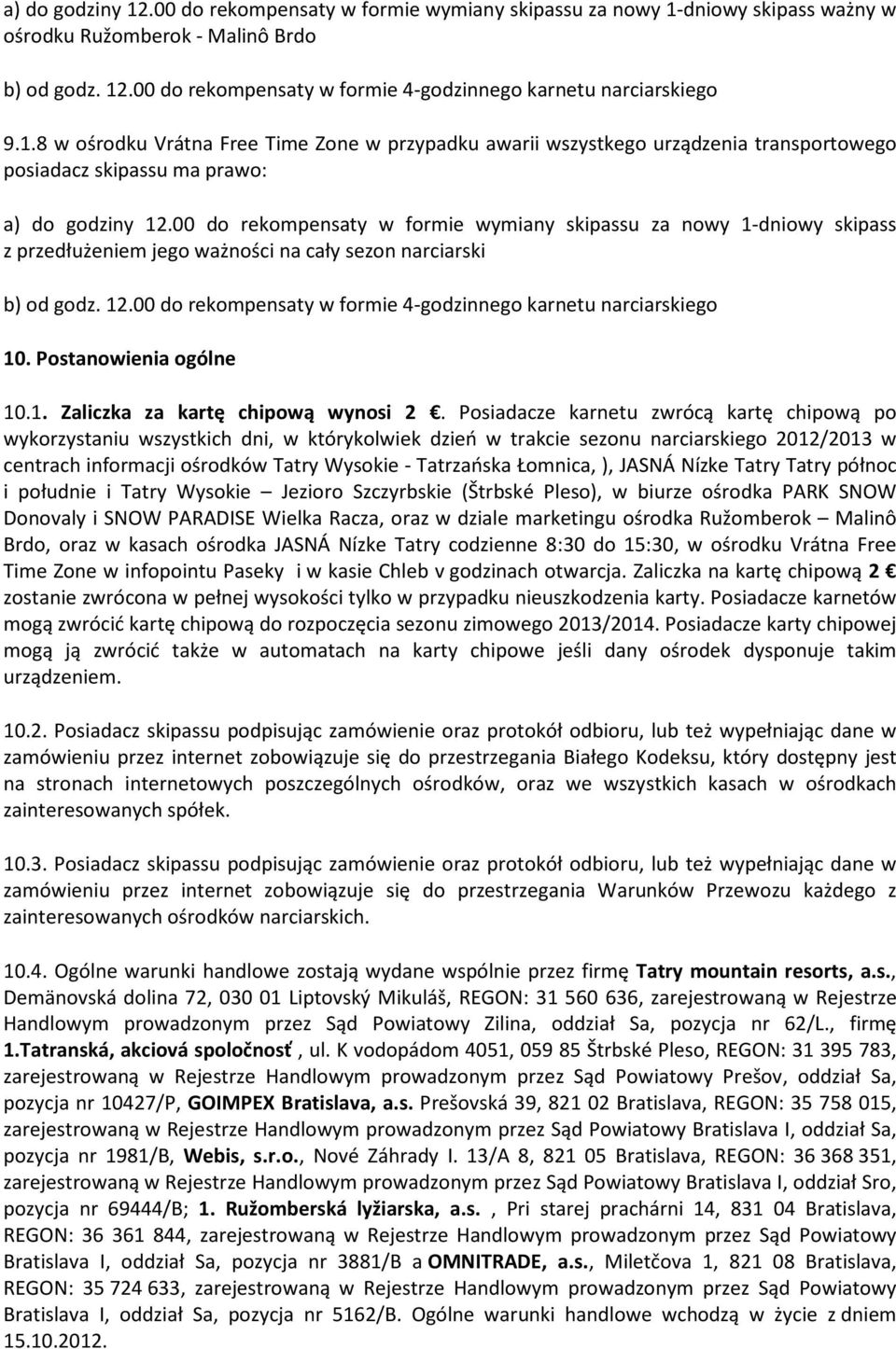 Posiadacze karnetu zwrócą kartę chipową po wykorzystaniu wszystkich dni, w którykolwiek dzień w trakcie sezonu narciarskiego 2012/2013 w centrach informacji ośrodków Tatry Wysokie - Tatrzańska