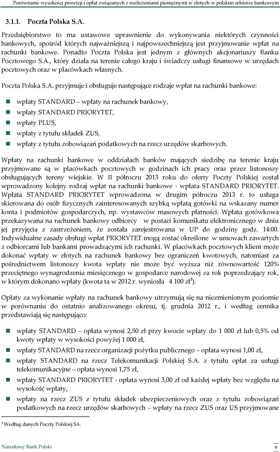 Ponadto Poczta Polska jest jednym z głównych akcjonariuszy Banku Pocztowego S.A., który działa na terenie całego kraju i świadczy usługi finansowe w urzędach pocztowych oraz w placówkach własnych.