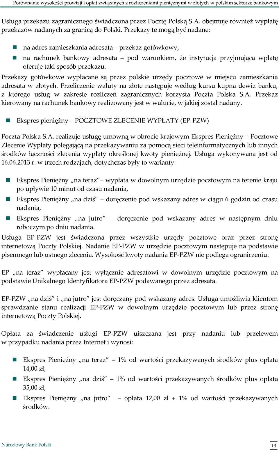 Przekazy gotówkowe wypłacane są przez polskie urzędy pocztowe w miejscu zamieszkania adresata w złotych.