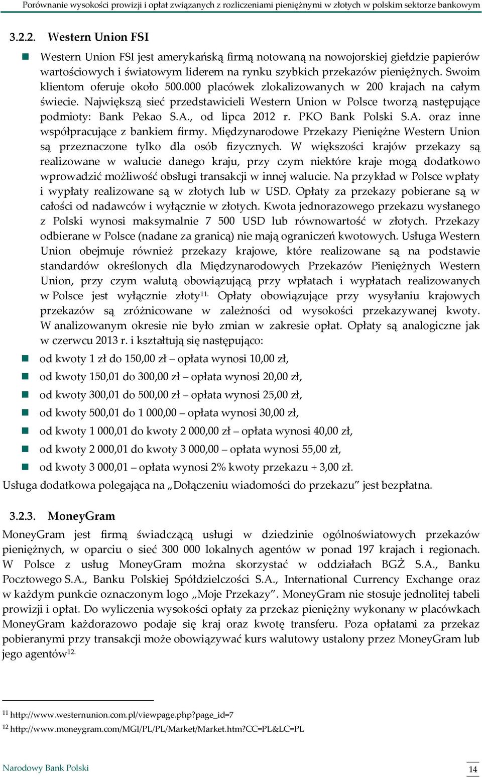 , od lipca 2012 r. PKO Bank Polski S.A. oraz inne współpracujące z bankiem firmy. Międzynarodowe Przekazy Pieniężne Western Union są przeznaczone tylko dla osób fizycznych.