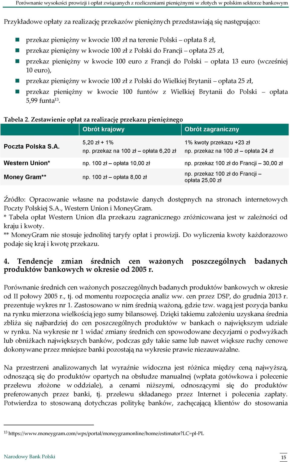 pieniężny w kwocie 100 funtów z Wielkiej Brytanii do Polski opłata 5,99 funta 13. Tabela 2. Zestawienie opłat za realizację przekazu pieniężnego Obrót krajowy Obrót zagraniczny Poczta Polska S.A.