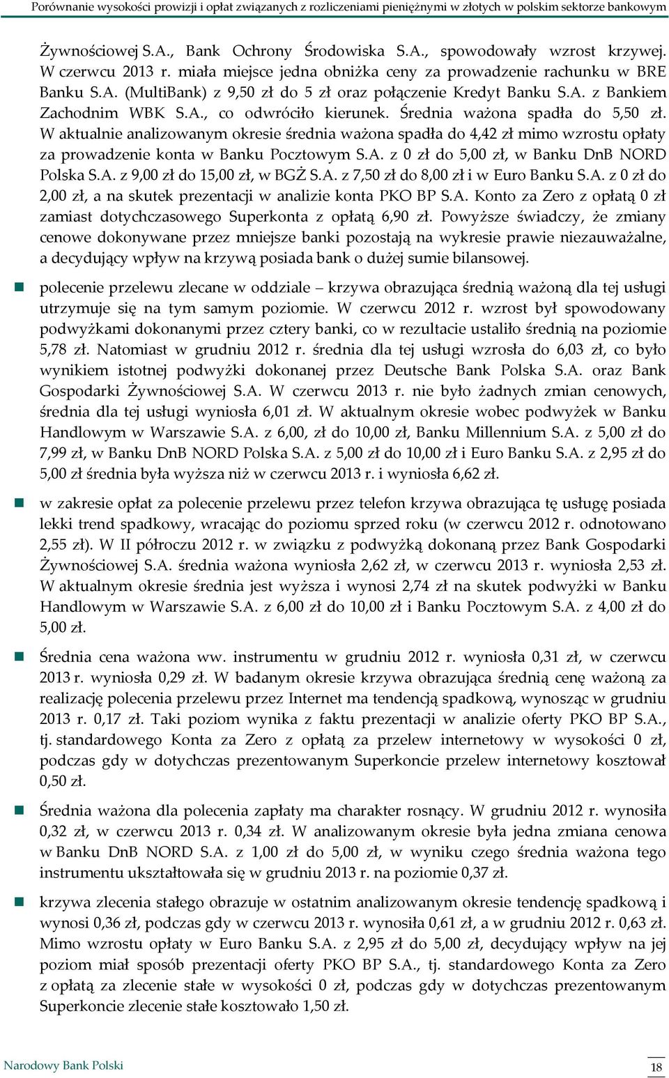 W aktualnie analizowanym okresie średnia ważona spadła do 4,42 zł mimo wzrostu opłaty za prowadzenie konta w Banku Pocztowym S.A. z 0 zł do 5,00 zł, w Banku DnB NORD Polska S.A. z 9,00 zł do 15,00 zł, w BGŻ S.