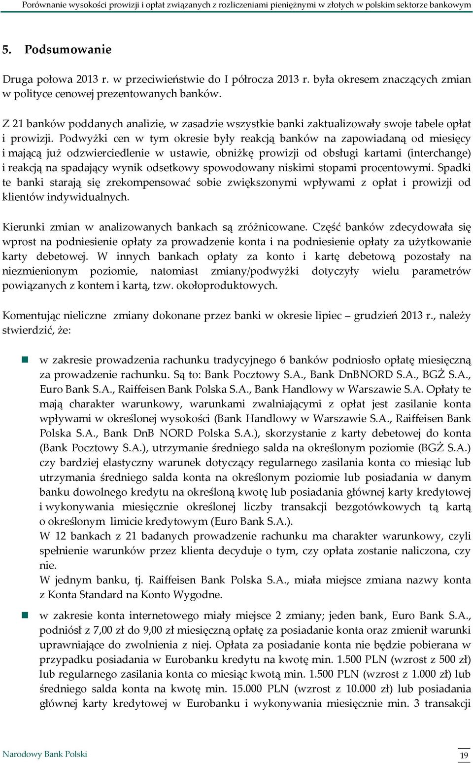 Podwyżki cen w tym okresie były reakcją banków na zapowiadaną od miesięcy i mającą już odzwierciedlenie w ustawie, obniżkę prowizji od obsługi kartami (interchange) i reakcją na spadający wynik