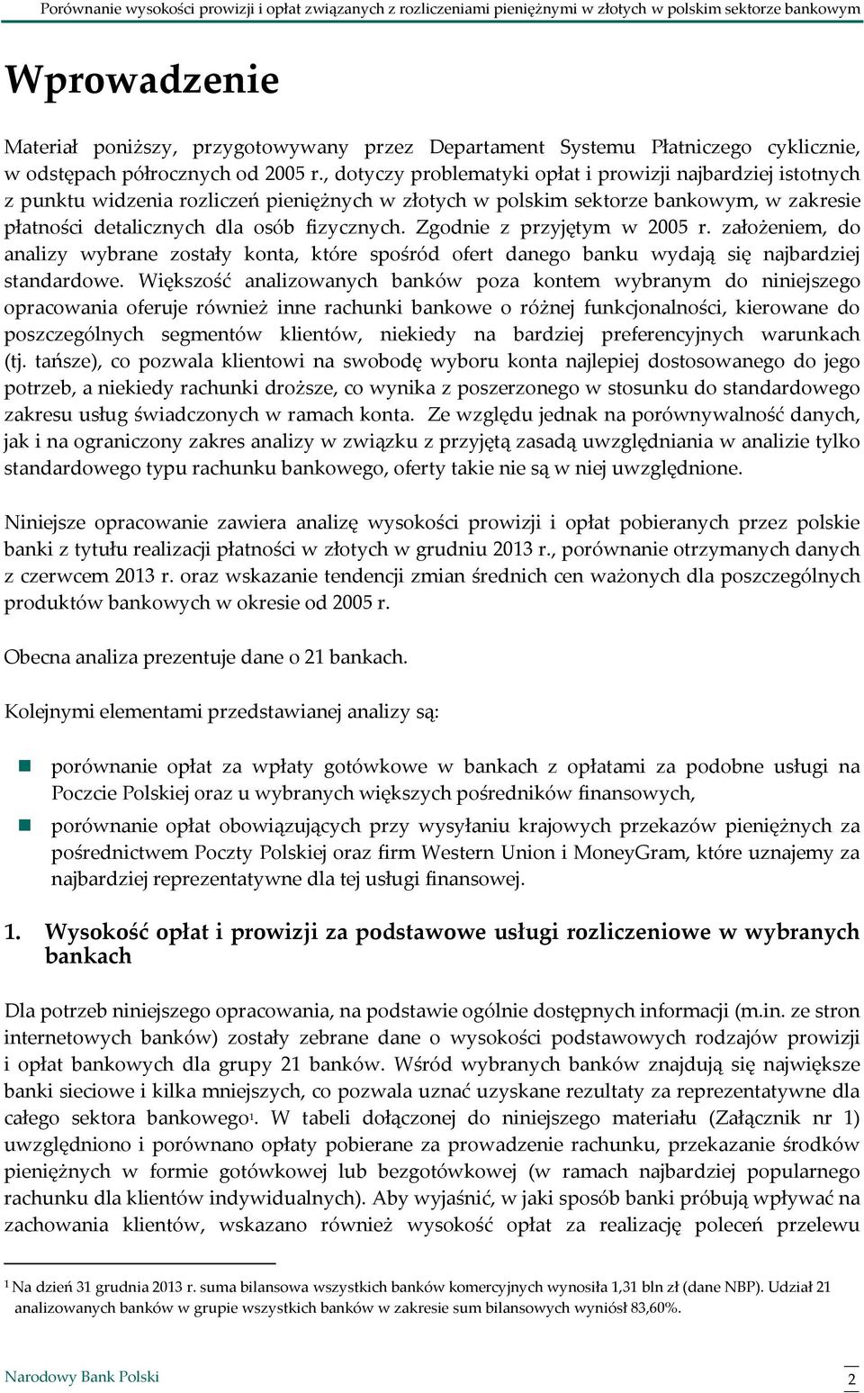 Zgodnie z przyjętym w 2005 r. założeniem, do analizy wybrane zostały konta, które spośród ofert danego banku wydają się najbardziej standardowe.