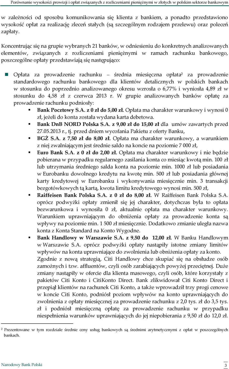 przedstawiają się następująco: Opłata za prowadzenie rachunku średnia miesięczna opłata 2 za prowadzenie standardowego rachunku bankowego dla klientów detalicznych w polskich bankach w stosunku do