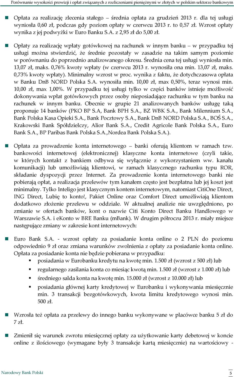 Opłaty za realizację wpłaty gotówkowej na rachunek w innym banku w przypadku tej usługi można stwierdzić, że średnie pozostały w zasadzie na takim samym poziomie w porównaniu do poprzednio