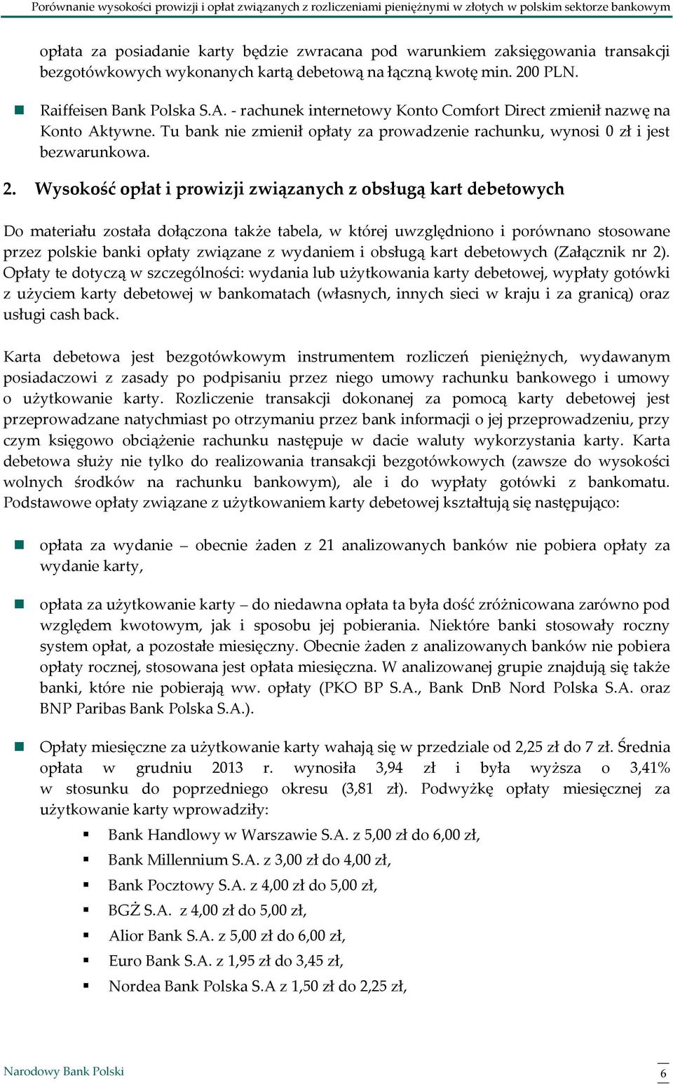 Wysokość opłat i prowizji związanych z obsługą kart debetowych Do materiału została dołączona także tabela, w której uwzględniono i porównano stosowane przez polskie banki opłaty związane z wydaniem