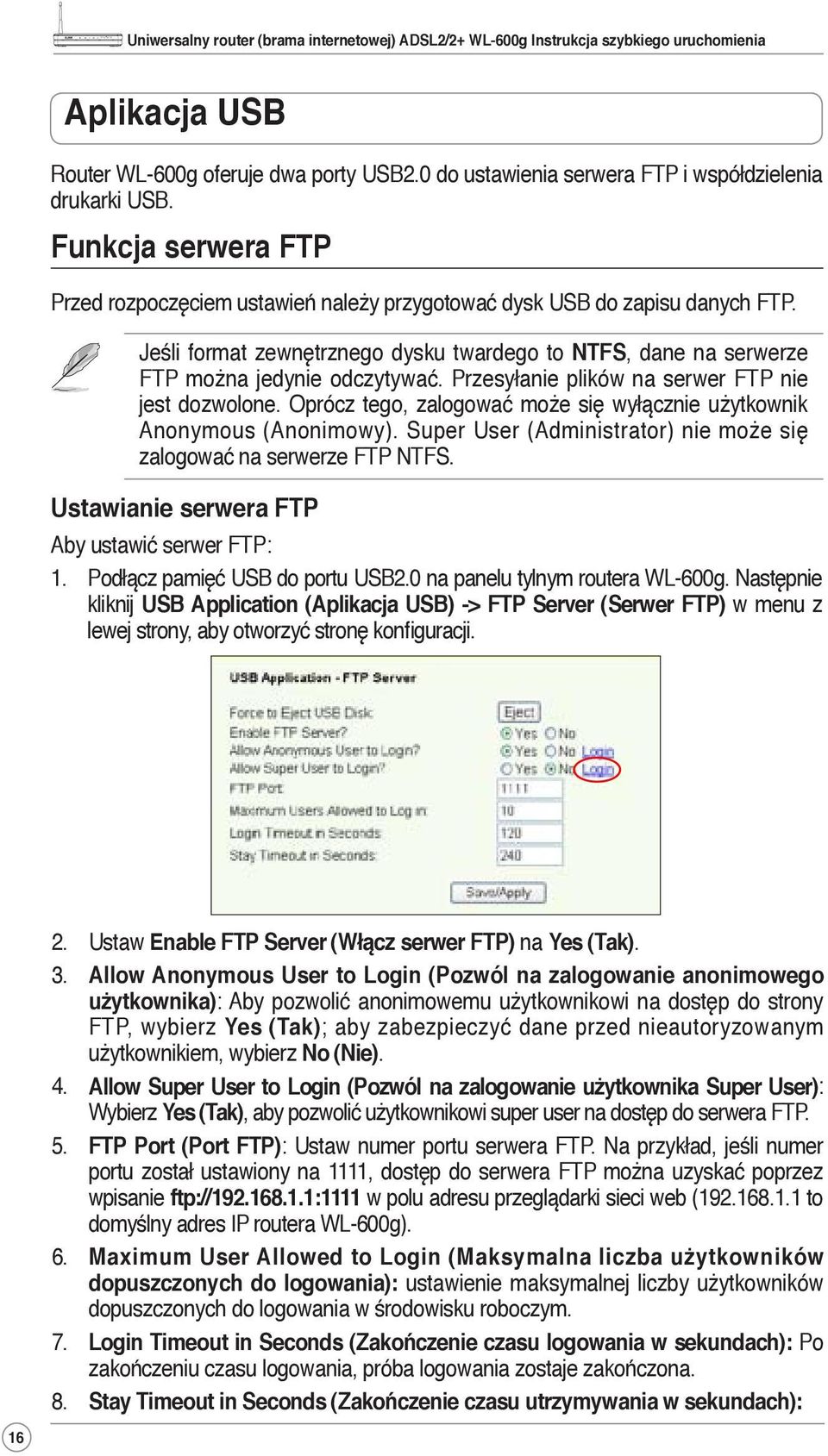 Przesyłanie plików na serwer FTP nie jest dozwolone. Oprócz tego, zalogować może się wyłącznie użytkownik Anonymous (Anonimowy). Super User (Administrator) nie może się zalogować na serwerze FTP NTFS.