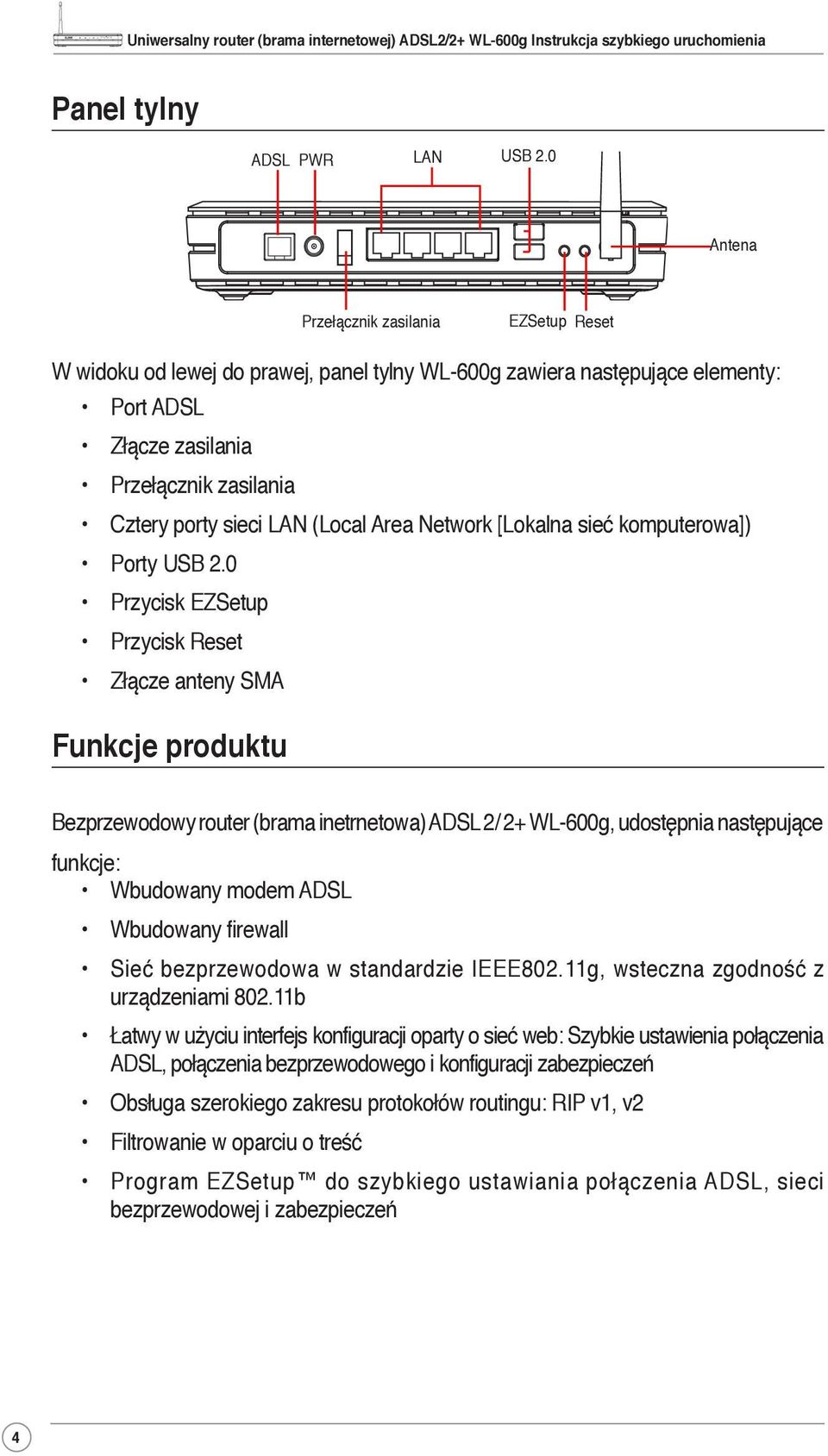 0 Przycisk EZSetup Przycisk Reset Złącze anteny SMA Funkcje produktu Bezprzewodowy router (brama inetrnetowa) ADSL 2/ 2+ WL-600g, udostępnia następujące funkcje: Wbudowany modem ADSL Wbudowany