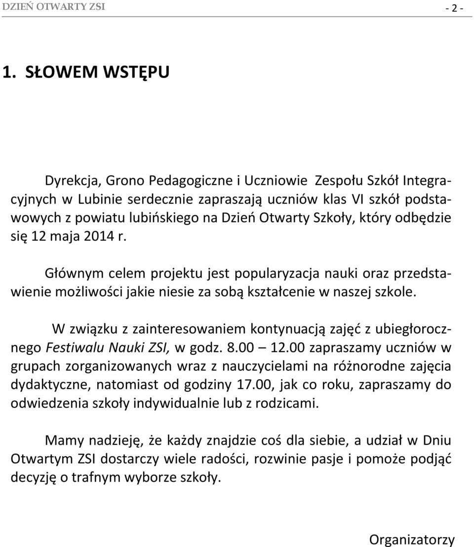 który odbędzie się 12 maja 2014 r. Głównym celem projektu jest popularyzacja nauki oraz przedstawienie możliwości jakie niesie za sobą kształcenie w naszej szkole.