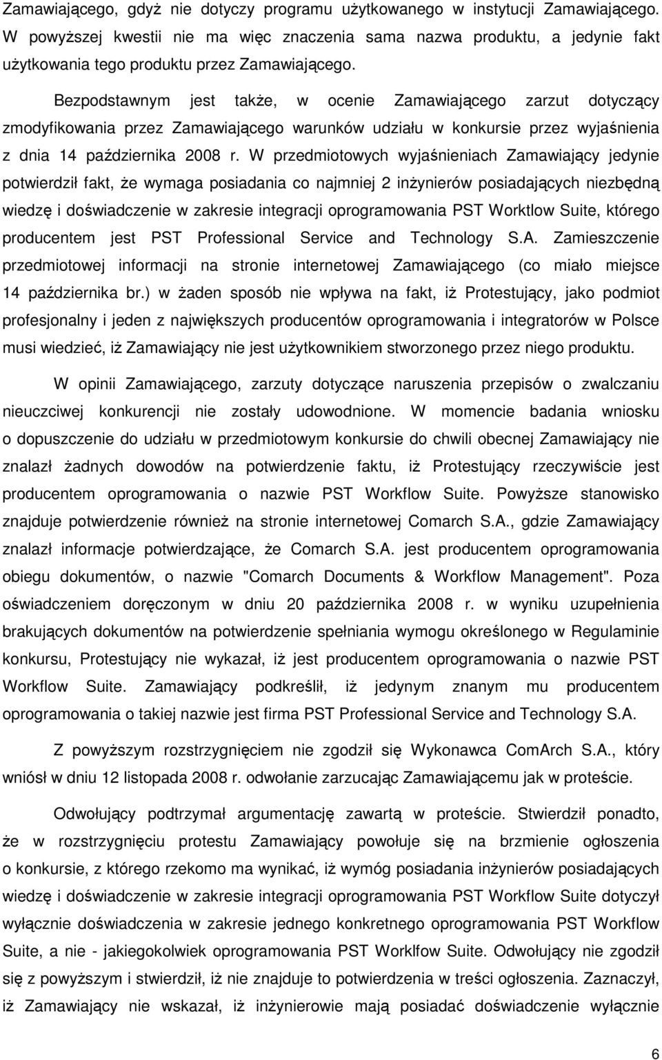 Bezpodstawnym jest takŝe, w ocenie Zamawiającego zarzut dotyczący zmodyfikowania przez Zamawiającego warunków udziału w konkursie przez wyjaśnienia z dnia 14 października 2008 r.