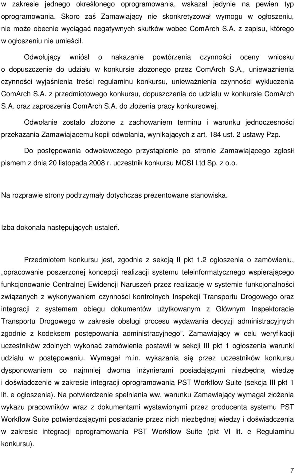 Odwołujący wniósł o nakazanie powtórzenia czynności oceny wniosku o dopuszczenie do udziału w konkursie złoŝonego przez ComAr