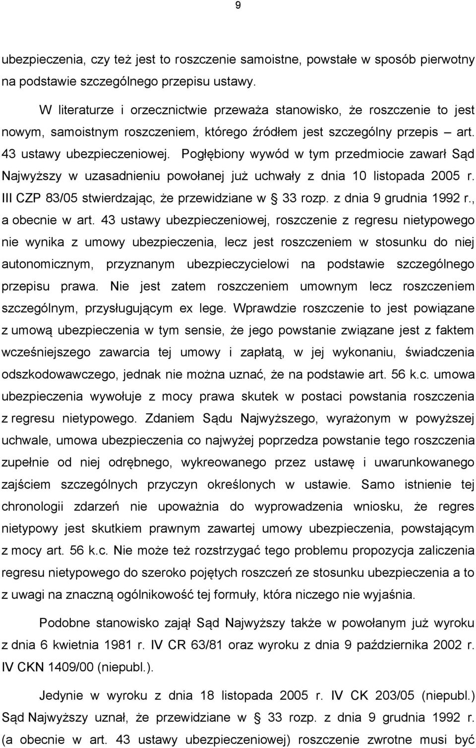 Pogłębiony wywód w tym przedmiocie zawarł Sąd Najwyższy w uzasadnieniu powołanej już uchwały z dnia 10 listopada 2005 r. III CZP 83/05 stwierdzając, że przewidziane w 33 rozp. z dnia 9 grudnia 1992 r.