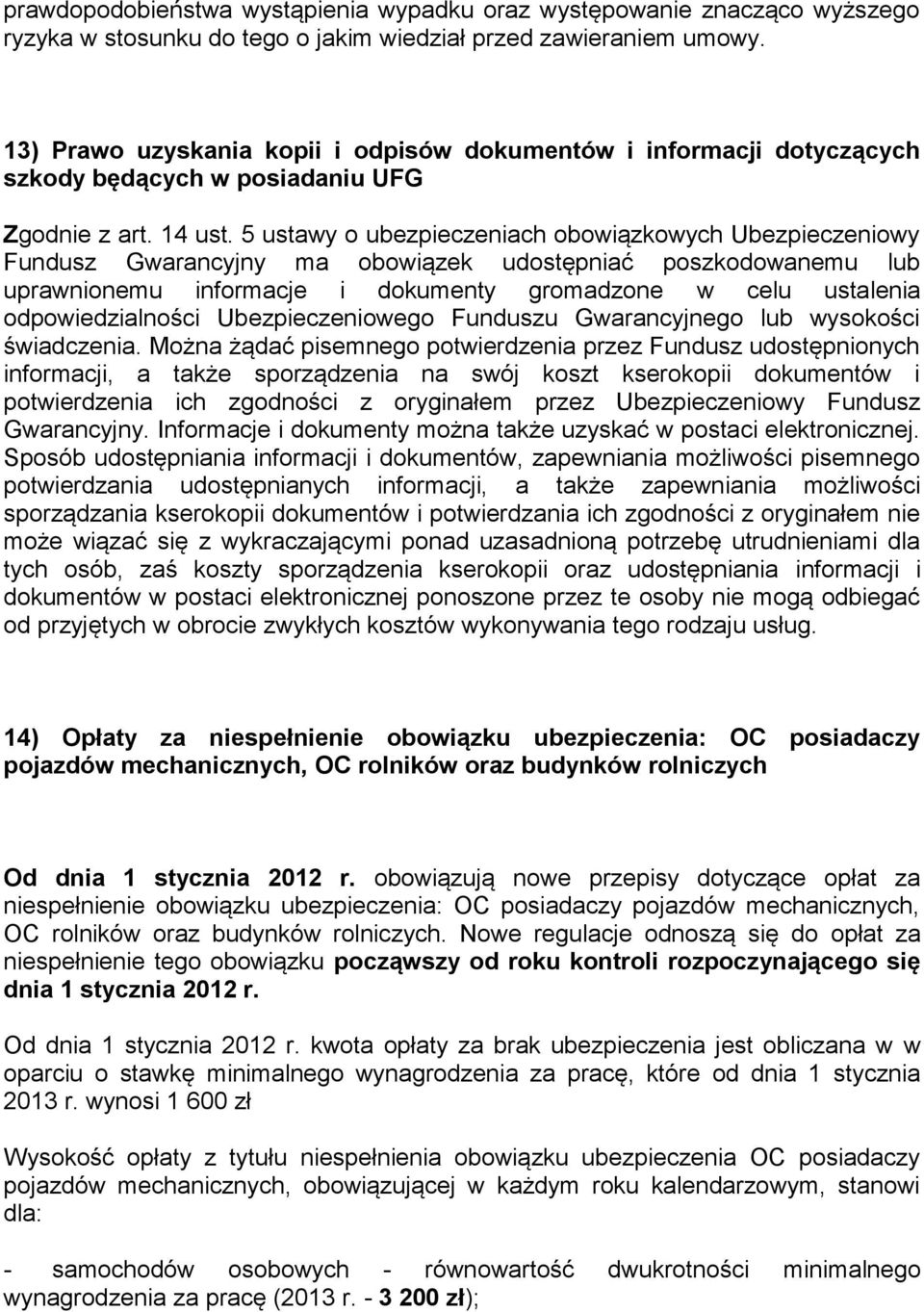 5 ustawy o ubezpieczeniach obowiązkowych Ubezpieczeniowy Fundusz Gwarancyjny ma obowiązek udostępniać poszkodowanemu lub uprawnionemu informacje i dokumenty gromadzone w celu ustalenia