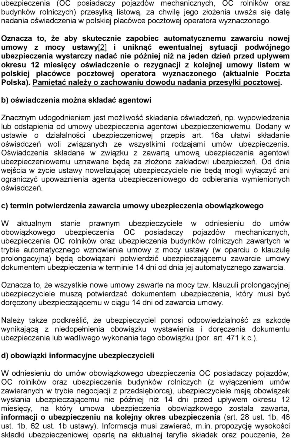 Oznacza to, że aby skutecznie zapobiec automatycznemu zawarciu nowej umowy z mocy ustawy[2] i uniknąć ewentualnej sytuacji podwójnego ubezpieczenia wystarczy nadać nie później niż na jeden dzień