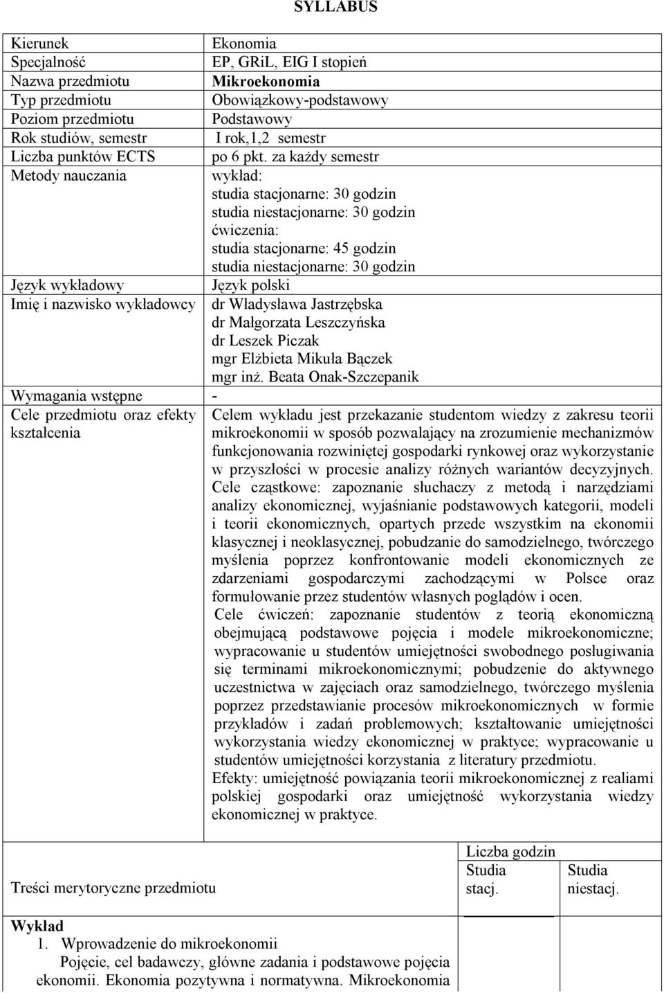 za każdy semestr Metody nauczania wykład: studia stacjonarne: 30 godzin studia niestacjonarne: 30 godzin ćwiczenia: studia stacjonarne: 5 godzin studia niestacjonarne: 30 godzin Język wykładowy Język