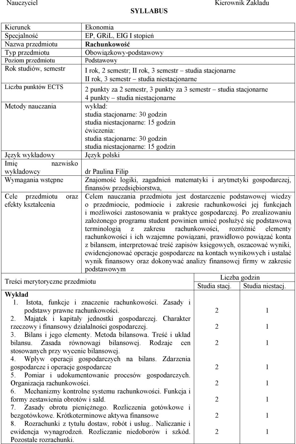 niestacjonarne Metody nauczania wykład: studia stacjonarne: 30 godzin studia niestacjonarne: 5 godzin ćwiczenia: studia stacjonarne: 30 godzin studia niestacjonarne: 5 godzin Język wykładowy Język