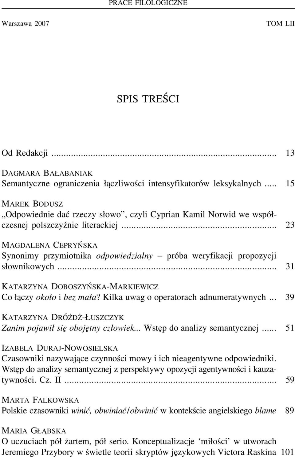 .. 23 MAGDALENA CEPRYŃSKA Synonimy przymiotnika odpowiedzialny próba weryfikacji propozycji słownikowych... 31 KATARZYNA DOBOSZYŃSKA-MARKIEWICZ Co łączy około i bez mała?